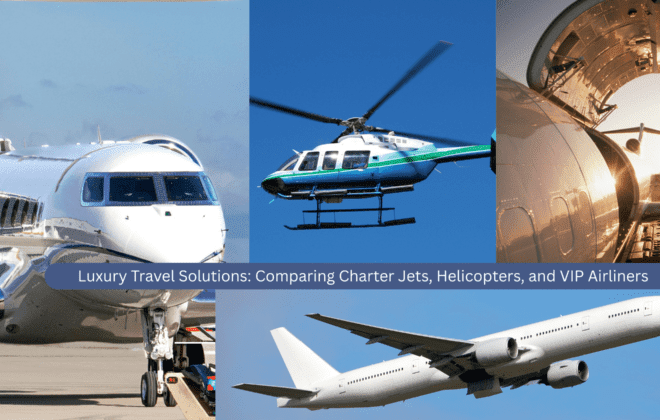 Luxury Travel Solutions: Comparing Charter Jets, Helicopters, and VIP Airliners